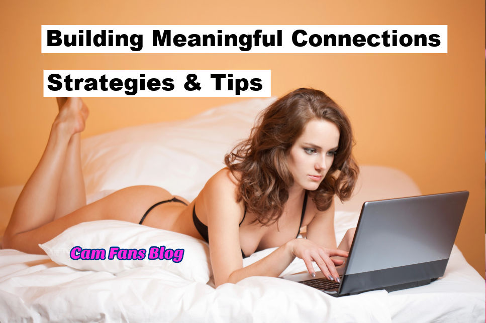 Cam Girl Tips for Building Meaningful Connections