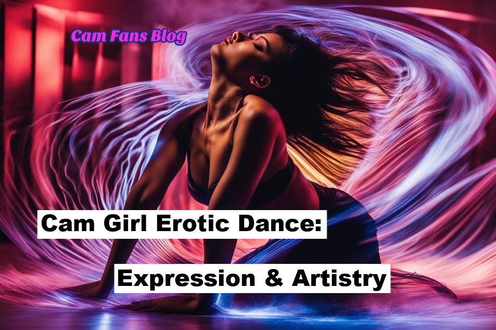 Cam Girl Erotic Dance: Expression & Artistry