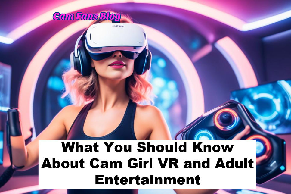 What You Should Know About Cam Girl VR and Adult Entertainment